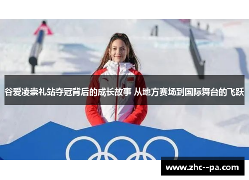 谷爱凌崇礼站夺冠背后的成长故事 从地方赛场到国际舞台的飞跃