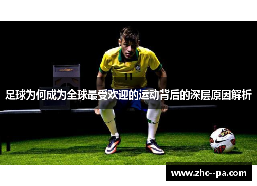足球为何成为全球最受欢迎的运动背后的深层原因解析