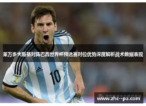 莱万多夫斯基对阵巴西世界杯预选赛对位优势深度解析战术数据表现