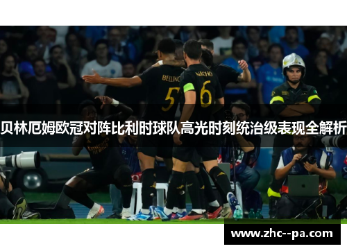 贝林厄姆欧冠对阵比利时球队高光时刻统治级表现全解析