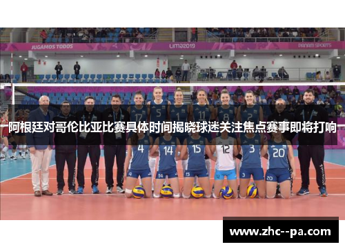 阿根廷对哥伦比亚比赛具体时间揭晓球迷关注焦点赛事即将打响