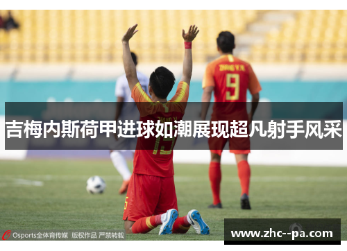 吉梅内斯荷甲进球如潮展现超凡射手风采
