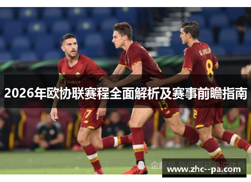 2026年欧协联赛程全面解析及赛事前瞻指南 2026年欧协联赛程全面解析及赛事前瞻指南