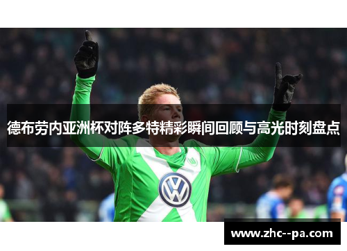 德布劳内亚洲杯对阵多特精彩瞬间回顾与高光时刻盘点 德布劳内亚洲杯对阵多特精彩瞬间回顾与高光时刻盘点