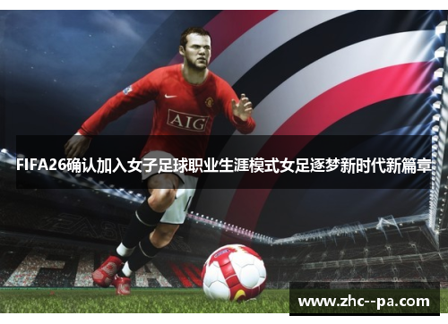 FIFA26确认加入女子足球职业生涯模式女足逐梦新时代新篇章