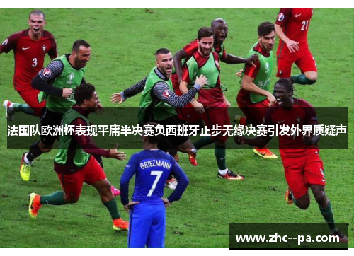 法国队欧洲杯表现平庸半决赛负西班牙止步无缘决赛引发外界质疑声